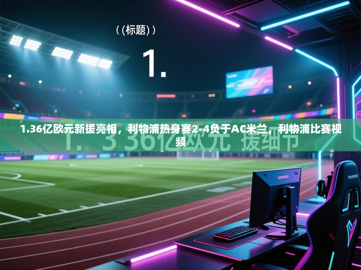 1.36亿欧元新援亮相,利物浦热身赛2-4负于AC米兰,利物浦比赛视频 第2张