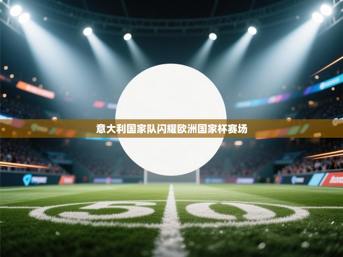 意大利国家队闪耀欧洲国家杯赛场  第1张