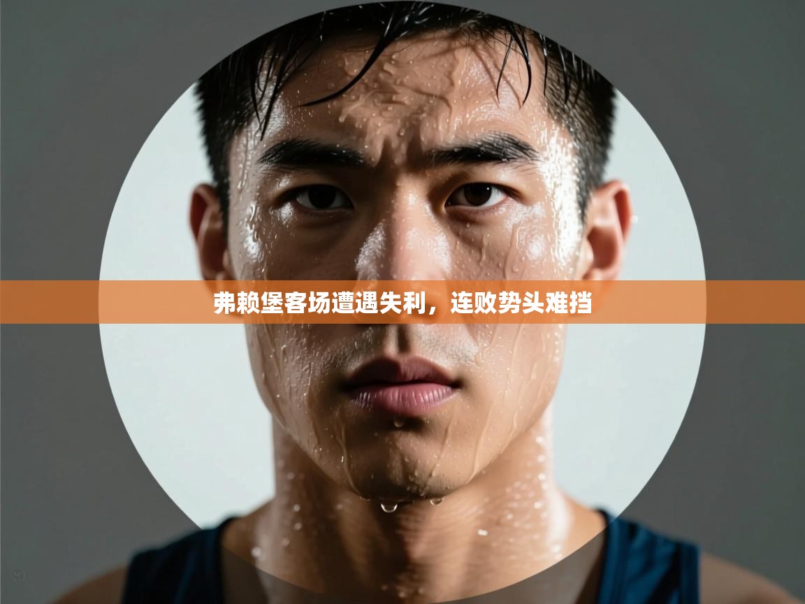 弗赖堡客场遭遇失利，连败势头难挡  第2张