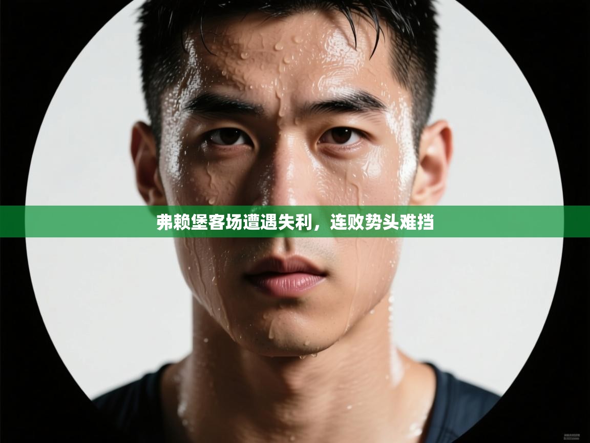 弗赖堡客场遭遇失利，连败势头难挡  第1张