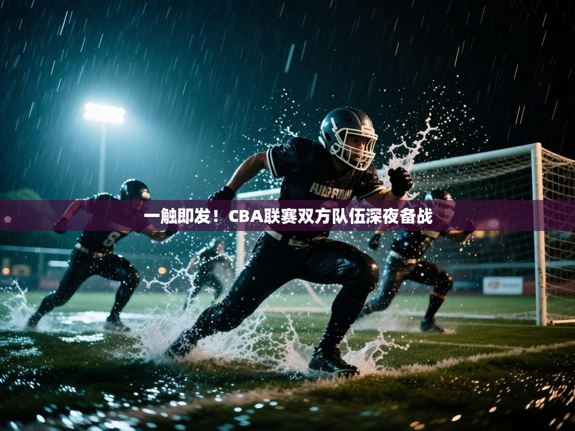 一触即发！CBA联赛双方队伍深夜备战  第1张