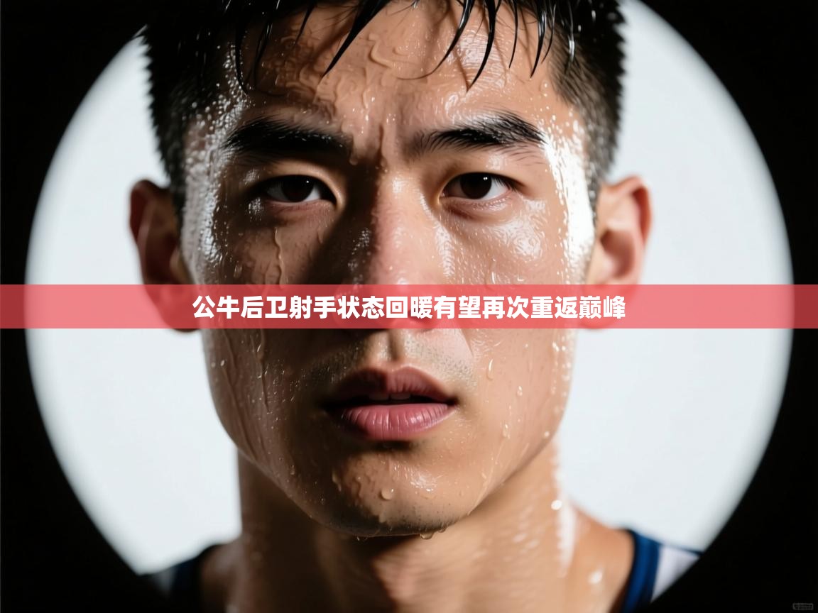 公牛后卫射手状态回暖有望再次重返巅峰 第1张