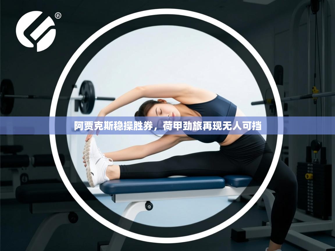 阿贾克斯稳操胜券，荷甲劲旅再现无人可挡  第2张